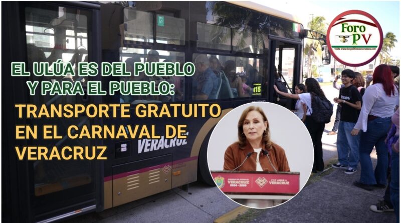 EL ULÚA ES DEL PUEBLO Y PARA EL PUEBLO: TRANSPORTE GRATUITO EN EL CARNAVAL DE VERACRUZ