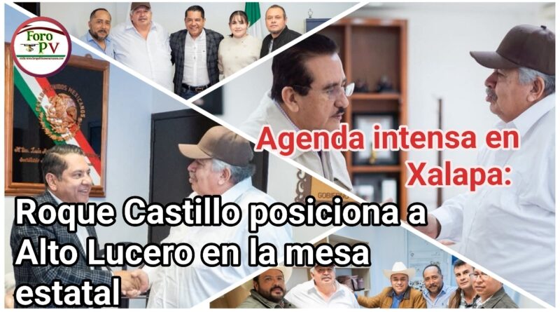 Agenda intensa en Xalapa: Roque Castillo posiciona a Alto Lucero en la mesa estatal