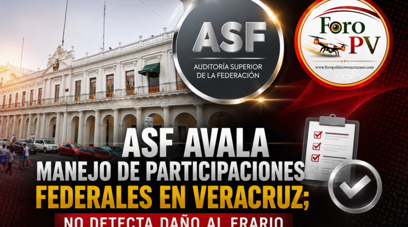 ✅ ASF avala manejo de participaciones federales en Veracruz; no detecta daño al erario