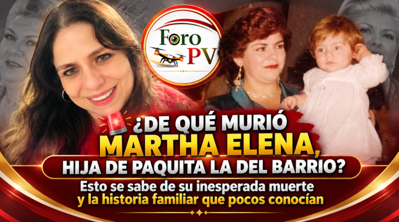 ¿De qué murió Martha Elena, hija de Paquita la del Barrio? La historia detrás de su inesperada muerte